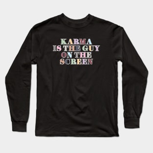 Karma Is The Guy On The Screen Long Sleeve T-Shirt